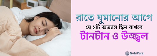 রাতে ঘুমানোর আগে যে ১টি অভ্যাস স্কিন রাখবে টানটান ও উজ্জ্বল। Bright & glowing skin by just one habit before sleep